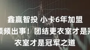 鑫赢智投 小卡6年加盟,快船频频出事!团结更衣室才是冠军之道